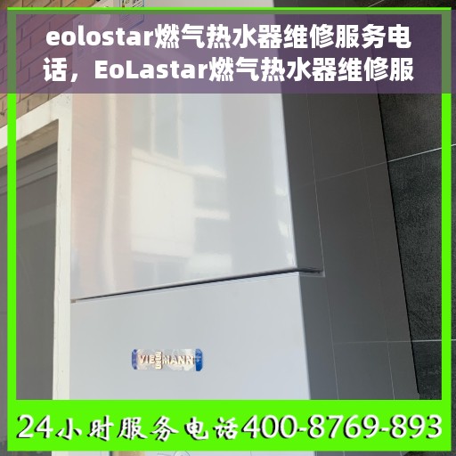 eolostar燃气热水器维修服务电话，EoLastar燃气热水器维修服务热线及解决方案