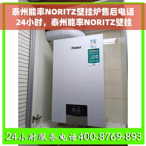 泰州能率NORITZ壁挂炉售后电话 24小时，泰州能率NORITZ壁挂炉全天候售后电话服务