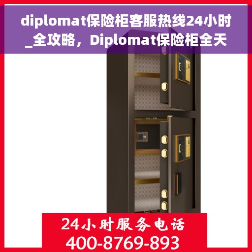 diplomat保险柜客服热线24小时_全攻略，Diplomat保险柜全天候客服热线，您的安全存储全攻略
