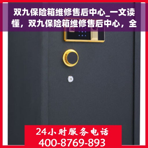 双九保险箱维修售后中心_一文读懂，双九保险箱维修售后中心，全方位解析，让您一文读懂