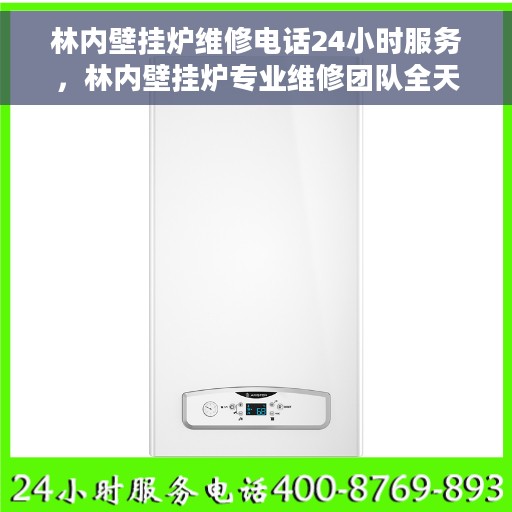 林内壁挂炉维修电话24小时服务，林内壁挂炉专业维修团队全天候服务热线