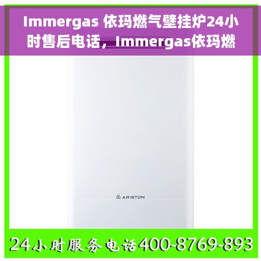 Immergas 依玛燃气壁挂炉24小时售后电话，Immergas依玛燃气壁挂炉全天候售后电话支持服务
