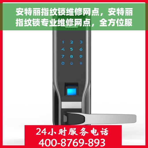 安特丽指纹锁维修网点，安特丽指纹锁专业维修网点，全方位服务，为您的安全保驾护航