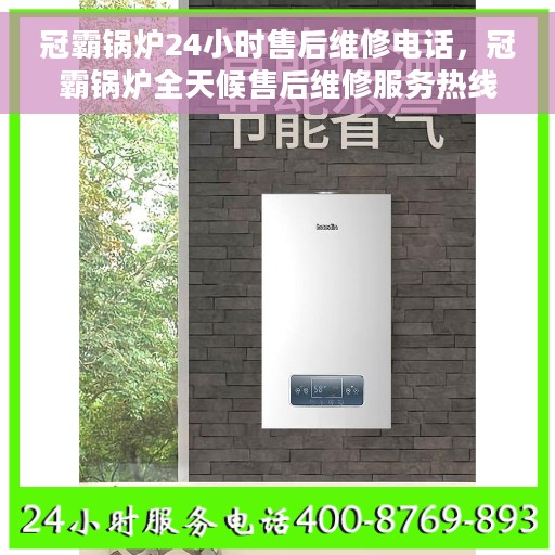 冠霸锅炉24小时售后维修电话，冠霸锅炉全天候售后维修服务热线，贴心关怀您的温暖生活