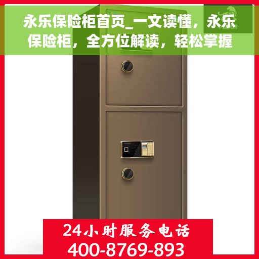永乐保险柜首页_一文读懂，永乐保险柜，全方位解读，轻松掌握首页信息
