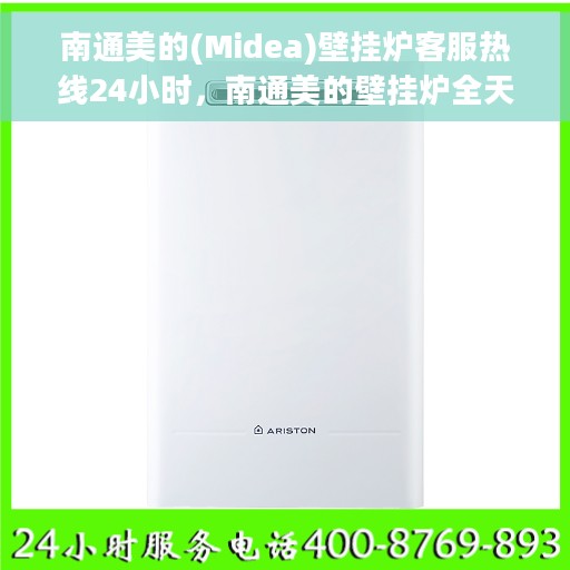 南通美的(Midea)壁挂炉客服热线24小时，南通美的壁挂炉全天候客服热线，温暖守护您的温暖生活
