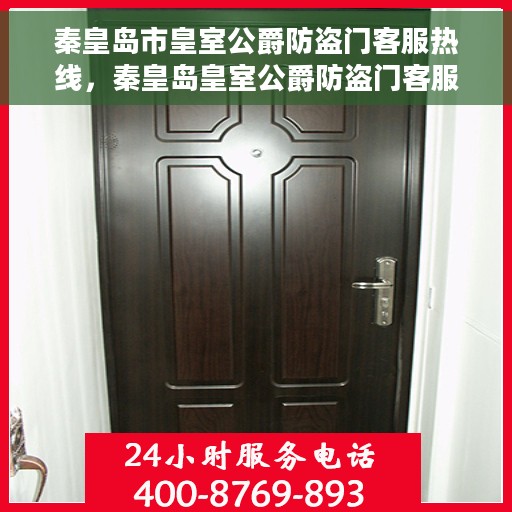 秦皇岛市皇室公爵防盗门客服热线，秦皇岛皇室公爵防盗门客服热线，专业解答，贴心服务