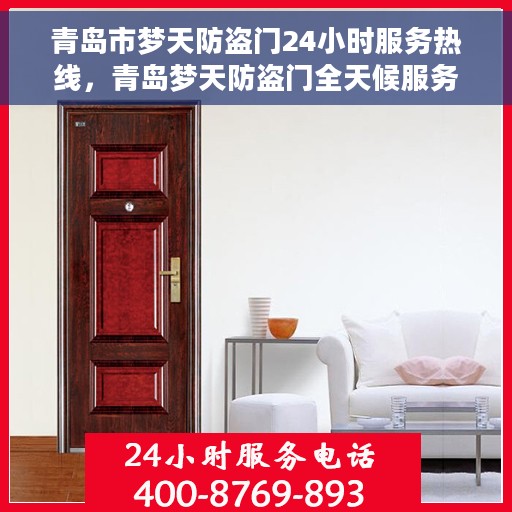青岛市梦天防盗门24小时服务热线，青岛梦天防盗门全天候服务热线，守护您的安全，24小时无忧保障！