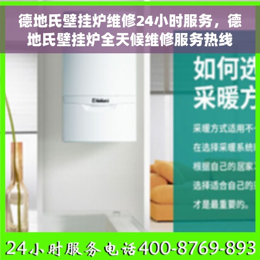 德地氏壁挂炉维修24小时服务，德地氏壁挂炉全天候维修服务热线启动，专业维修，时刻响应