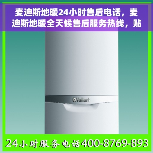 麦迪斯地暖24小时售后电话，麦迪斯地暖全天候售后服务热线，贴心关怀，24小时无忧服务