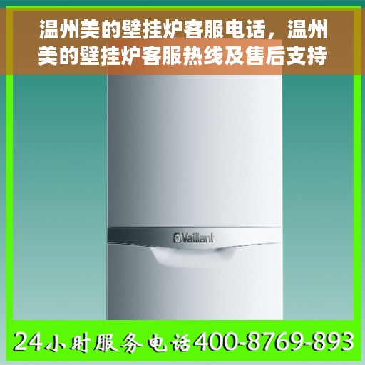温州美的壁挂炉客服电话，温州美的壁挂炉客服热线及售后支持指南