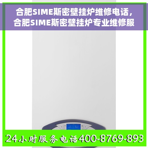 合肥SIME斯密壁挂炉维修电话，合肥SIME斯密壁挂炉专业维修服务热线