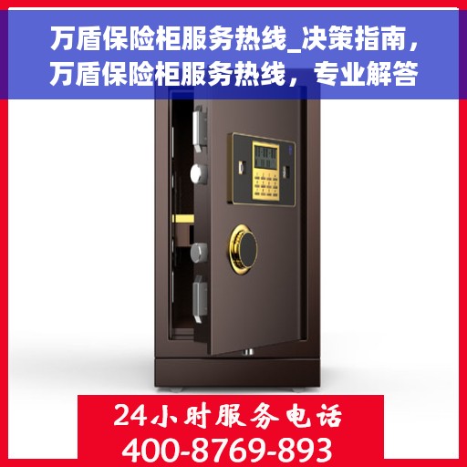 万盾保险柜服务热线_决策指南，万盾保险柜服务热线，专业解答与决策支持指南