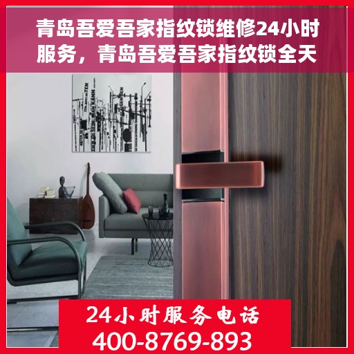 青岛吾爱吾家指纹锁维修24小时服务，青岛吾爱吾家指纹锁全天候专业维修服务