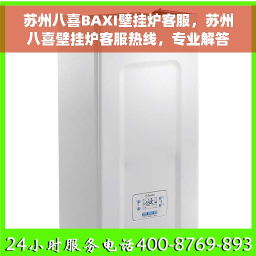 苏州八喜BAXI壁挂炉客服，苏州八喜壁挂炉客服热线，专业解答与贴心服务