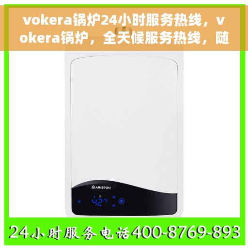 vokera锅炉24小时服务热线，vokera锅炉，全天候服务热线，随时为您解决难题