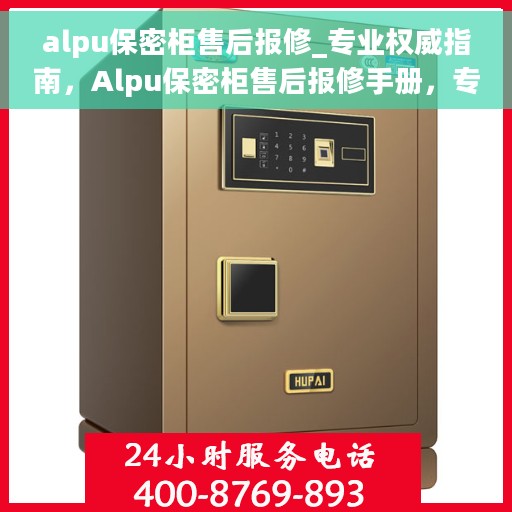 alpu保密柜售后报修_专业权威指南，Alpu保密柜售后报修手册，专业指南与权威解答