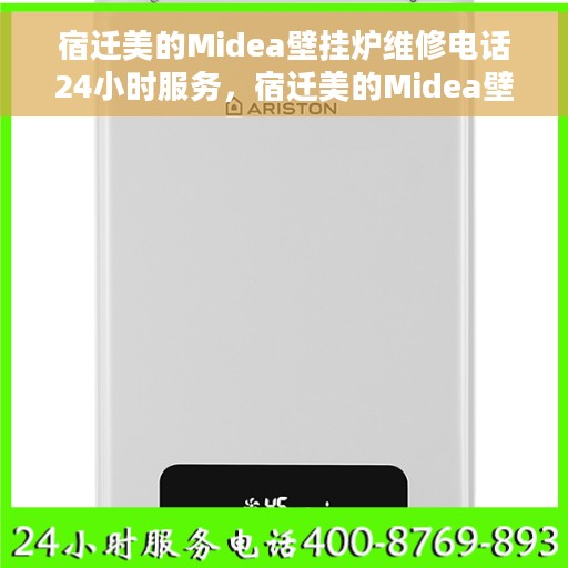 宿迁美的Midea壁挂炉维修电话24小时服务，宿迁美的Midea壁挂炉全天候维修服务热线