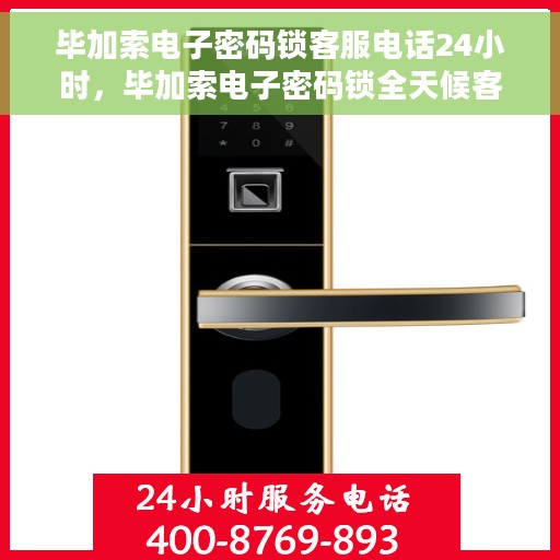 毕加索电子密码锁客服电话24小时，毕加索电子密码锁全天候客服热线