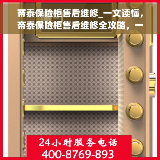帝泰保险柜售后维修_一文读懂，帝泰保险柜售后维修全攻略，一站式解决您的维修难题