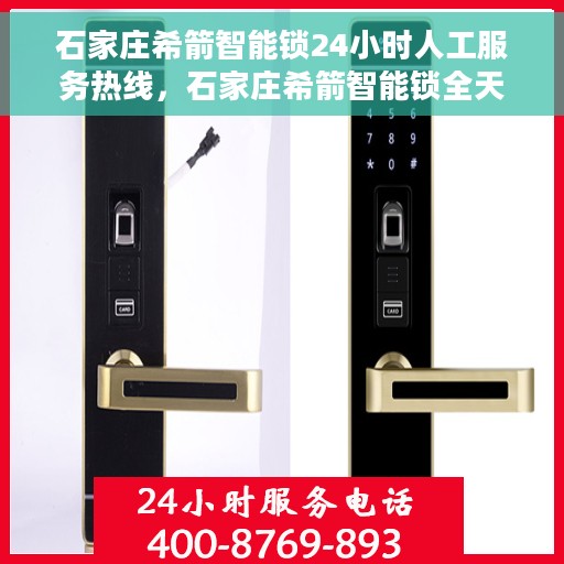 石家庄希箭智能锁24小时人工服务热线，石家庄希箭智能锁全天候人工服务热线，解锁无忧，贴心服务随时在线