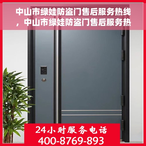 中山市绿娃防盗门售后服务热线，中山市绿娃防盗门售后服务热线，专业团队，贴心服务！