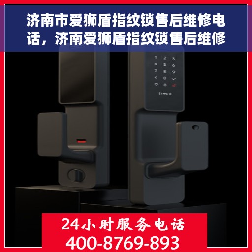 济南市爱狮盾指纹锁售后维修电话，济南爱狮盾指纹锁售后维修服务热线