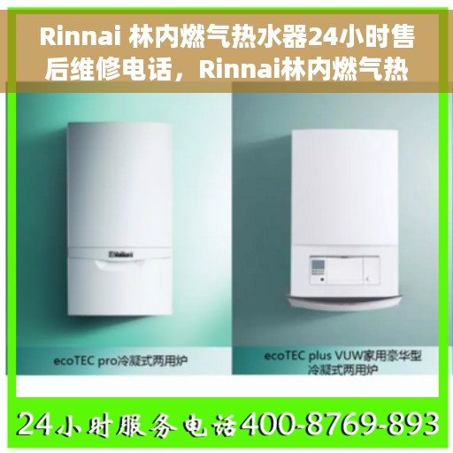 Rinnai 林内燃气热水器24小时售后维修电话，Rinnai林内燃气热水器全天候售后维修服务热线