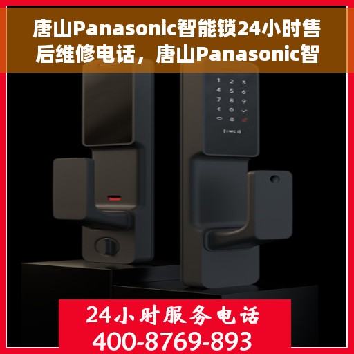 唐山Panasonic智能锁24小时售后维修电话，唐山Panasonic智能锁全天候售后维修服务热线