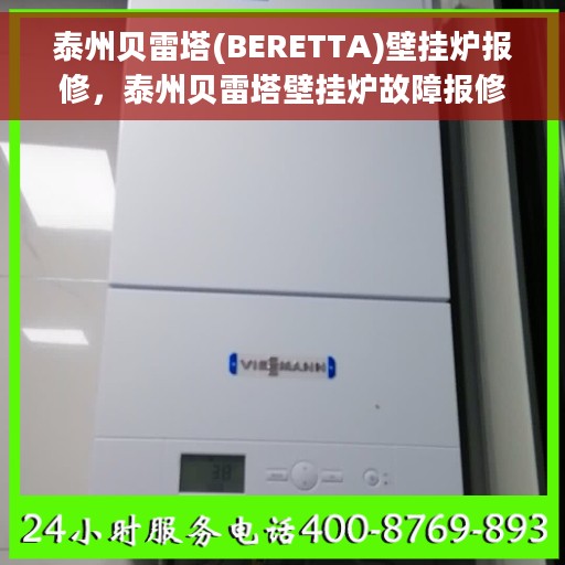 泰州贝雷塔(BERETTA)壁挂炉报修，泰州贝雷塔壁挂炉故障报修指南