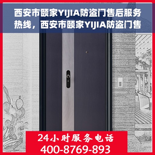西安市颐家YIJIA防盗门售后服务热线，西安市颐家YIJIA防盗门售后服务热线，专业团队，贴心服务！