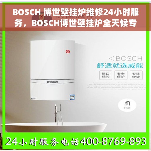 BOSCH 博世壁挂炉维修24小时服务，BOSCH博世壁挂炉全天候专业维修服务