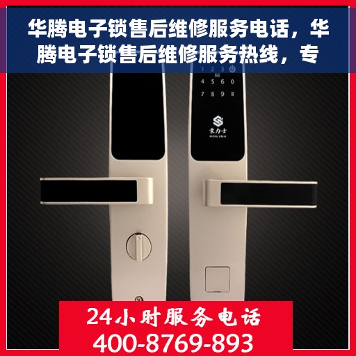 华腾电子锁售后维修服务电话，华腾电子锁售后维修服务热线，专业解决您的锁具问题
