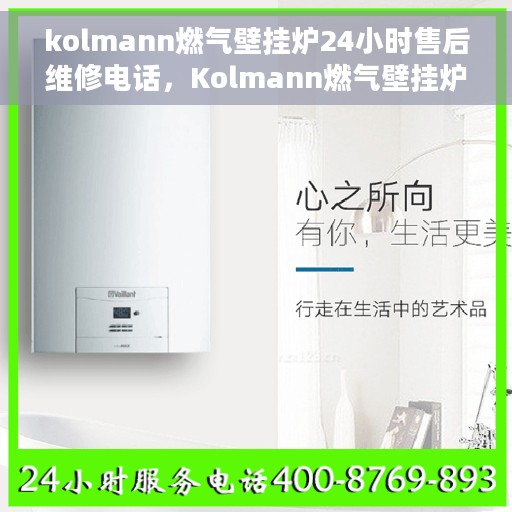 kolmann燃气壁挂炉24小时售后维修电话，Kolmann燃气壁挂炉全天候售后维修服务热线