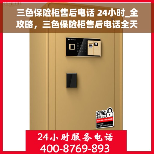 三色保险柜售后电话 24小时_全攻略，三色保险柜售后电话全天候服务，保险柜售后全攻略及售后热线开启全天候支持模式