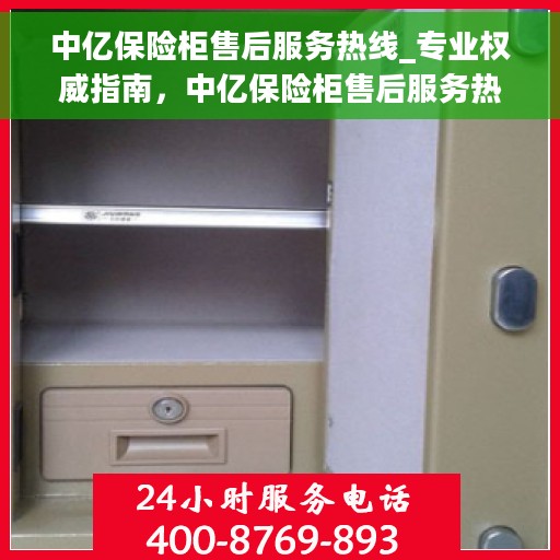 中亿保险柜售后服务热线_专业权威指南，中亿保险柜售后服务热线，专业权威指南，为您的保险柜保驾护航！