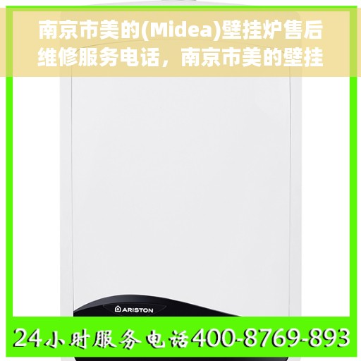 南京市美的(Midea)壁挂炉售后维修服务电话，南京市美的壁挂炉售后维修服务热线及电话支持详解