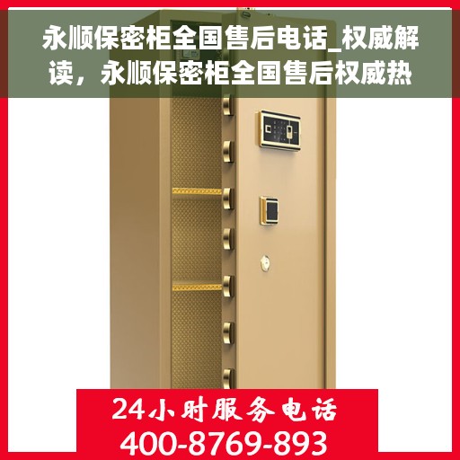 永顺保密柜全国售后电话_权威解读，永顺保密柜全国售后权威热线，专业解读与无忧服务保障
