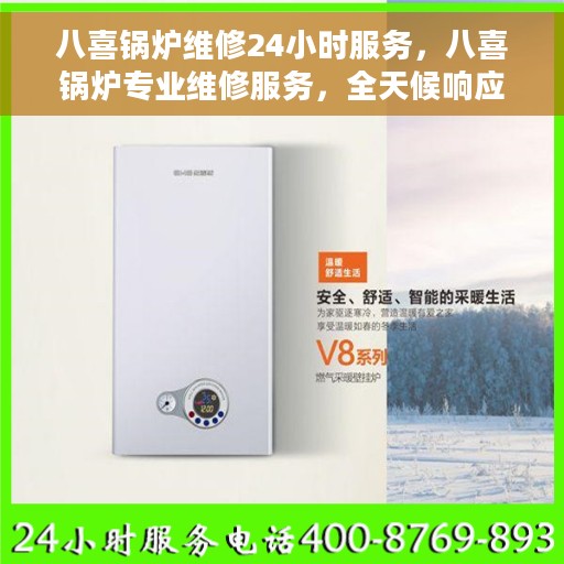 八喜锅炉维修24小时服务，八喜锅炉专业维修服务，全天候响应，保障您的温暖不断线