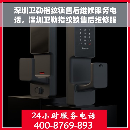 深圳卫勒指纹锁售后维修服务电话，深圳卫勒指纹锁售后维修服务热线及专业解决方案