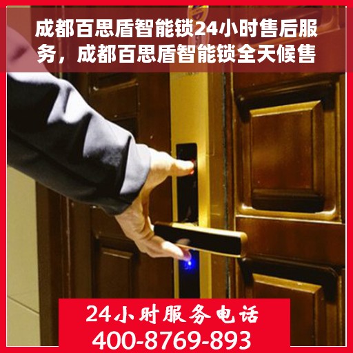 成都百思盾智能锁24小时售后服务，成都百思盾智能锁全天候售后服务保障
