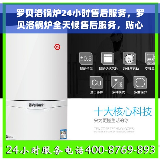 罗贝洛锅炉24小时售后服务，罗贝洛锅炉全天候售后服务，贴心保障您的温暖生活