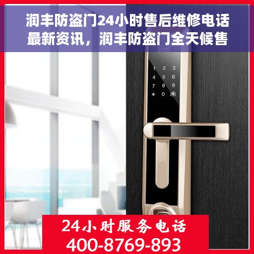 润丰防盗门24小时售后维修电话最新资讯，润丰防盗门全天候售后维修电话最新动态