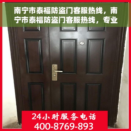 南宁市泰福防盗门客服热线，南宁市泰福防盗门客服热线，专业解答，贴心服务