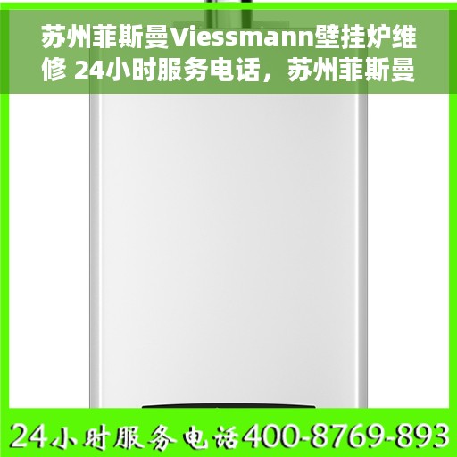 苏州菲斯曼Viessmann壁挂炉维修 24小时服务电话，苏州菲斯曼Viessmann壁挂炉专业维修服务，全天候24小时热线电话
