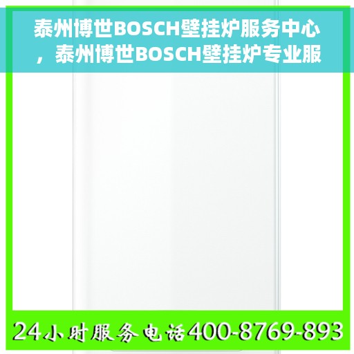 泰州博世BOSCH壁挂炉服务中心，泰州博世BOSCH壁挂炉专业服务中心