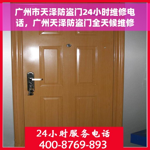 广州市天泽防盗门24小时维修电话，广州天泽防盗门全天候维修服务热线