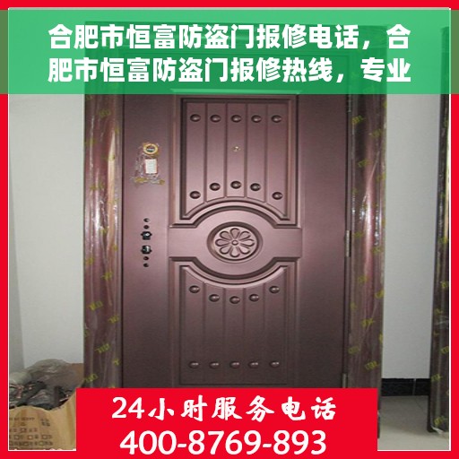 合肥市恒富防盗门报修电话，合肥市恒富防盗门报修热线，专业解决您的安全门问题