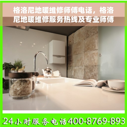格洛尼地暖维修师傅电话，格洛尼地暖维修服务热线及专业师傅联系方式