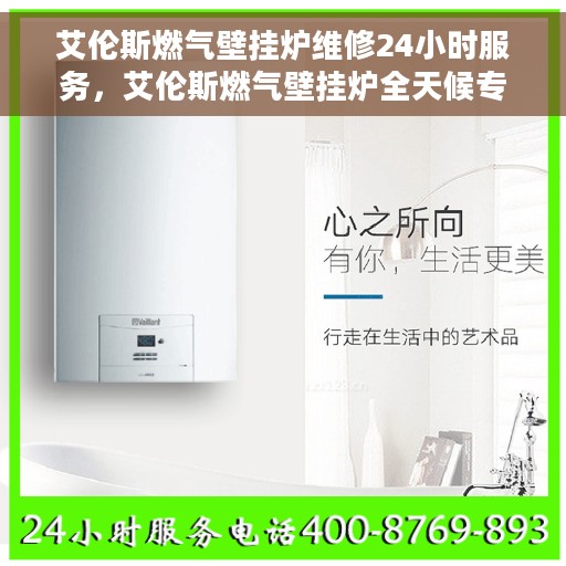 艾伦斯燃气壁挂炉维修24小时服务，艾伦斯燃气壁挂炉全天候专业维修服务